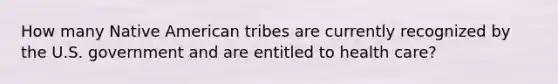 How many Native American tribes are currently recognized by the U.S. government and are entitled to health care?