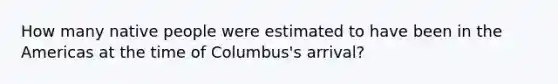 How many native people were estimated to have been in the Americas at the time of Columbus's arrival?