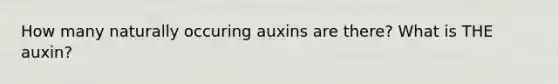 How many naturally occuring auxins are there? What is THE auxin?