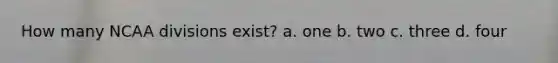 How many NCAA divisions exist? a. one b. two c. three d. four
