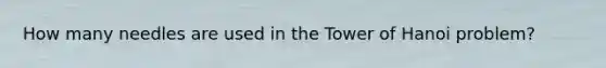 How many needles are used in the Tower of Hanoi problem?