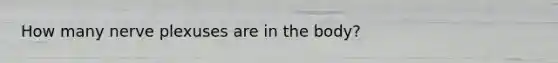 How many nerve plexuses are in the body?