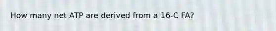 How many net ATP are derived from a 16-C FA?