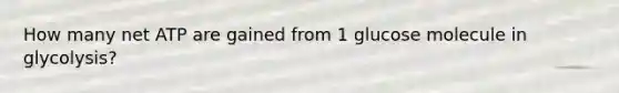 How many net ATP are gained from 1 glucose molecule in glycolysis?