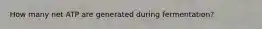 How many net ATP are generated during fermentation?