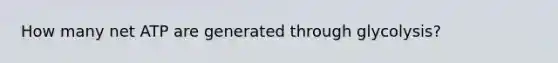 How many net ATP are generated through glycolysis?