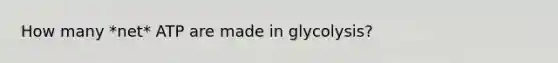 How many *net* ATP are made in glycolysis?