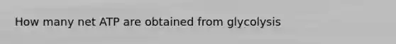 How many net ATP are obtained from glycolysis