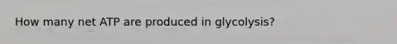 How many net ATP are produced in glycolysis?