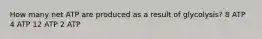 How many net ATP are produced as a result of glycolysis? 8 ATP 4 ATP 12 ATP 2 ATP