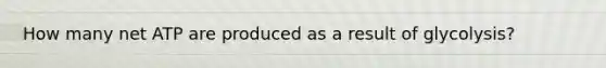 How many net ATP are produced as a result of glycolysis?