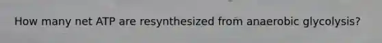 How many net ATP are resynthesized from anaerobic glycolysis?
