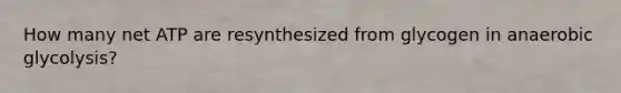 How many net ATP are resynthesized from glycogen in anaerobic glycolysis?