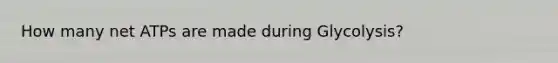 How many net ATPs are made during Glycolysis?