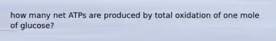 how many net ATPs are produced by total oxidation of one mole of glucose?