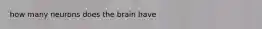 how many neurons does the brain have