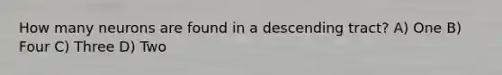 How many neurons are found in a descending tract? A) One B) Four C) Three D) Two