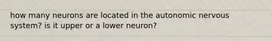 how many neurons are located in the autonomic nervous system? is it upper or a lower neuron?