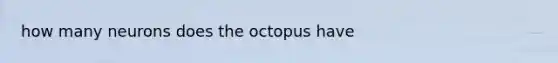 how many neurons does the octopus have