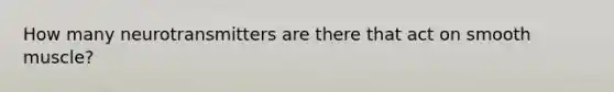 How many neurotransmitters are there that act on smooth muscle?