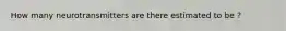 How many neurotransmitters are there estimated to be ?