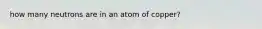 how many neutrons are in an atom of copper?