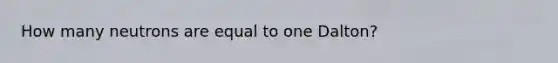 How many neutrons are equal to one Dalton?