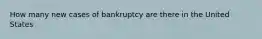 How many new cases of bankruptcy are there in the United States