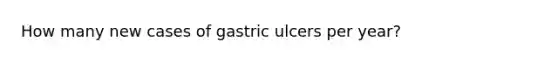 How many new cases of gastric ulcers per year?