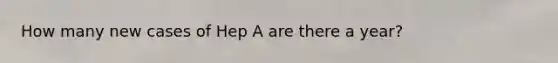 How many new cases of Hep A are there a year?