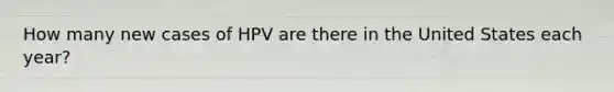How many new cases of HPV are there in the United States each year?