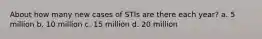 About how many new cases of STIs are there each year? a. 5 million b. 10 million c. 15 million d. 20 million