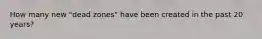 How many new "dead zones" have been created in the past 20 years?