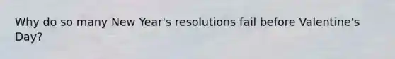 Why do so many New Year's resolutions fail before Valentine's Day?