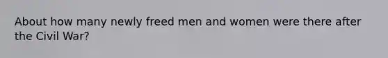 About how many newly freed men and women were there after the Civil War?