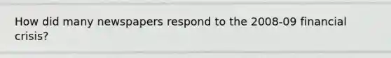 How did many newspapers respond to the 2008-09 financial crisis?