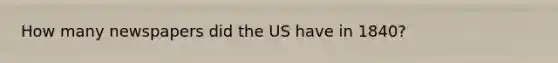 How many newspapers did the US have in 1840?