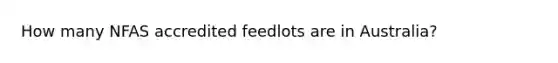 How many NFAS accredited feedlots are in Australia?