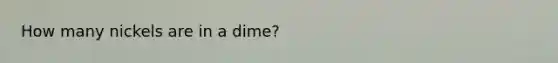 How many nickels are in a dime?