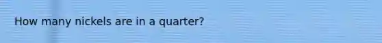 How many nickels are in a quarter?