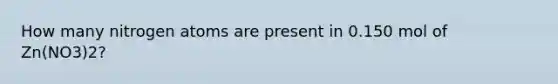 How many nitrogen atoms are present in 0.150 mol of Zn(NO3)2?