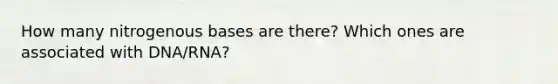 How many nitrogenous bases are there? Which ones are associated with DNA/RNA?