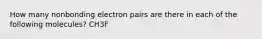 How many nonbonding electron pairs are there in each of the following molecules? CH3F