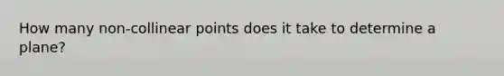 How many non-collinear points does it take to determine a plane?