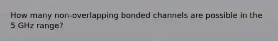 How many non-overlapping bonded channels are possible in the 5 GHz range?