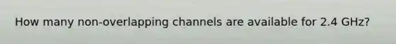 How many non-overlapping channels are available for 2.4 GHz?