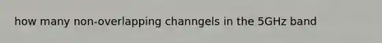 how many non-overlapping channgels in the 5GHz band