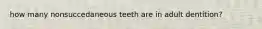 how many nonsuccedaneous teeth are in adult dentition?