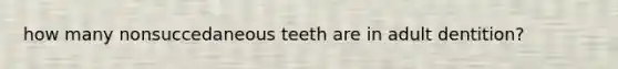 how many nonsuccedaneous teeth are in adult dentition?