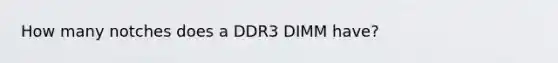 How many notches does a DDR3 DIMM have?